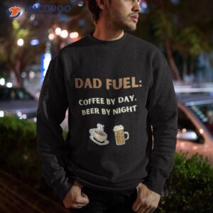 fathers day gift dad fuel coffee by day beer night shirt sweatshirt