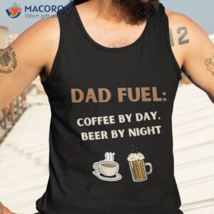 fathers day gift dad fuel coffee by day beer night shirt tank top 3