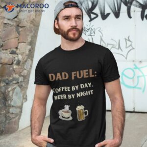 fathers day gift dad fuel coffee by day beer night shirt tshirt 3