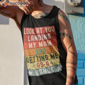 fathers day look at you landing my mom getting me as a bonus shirt tank top 1