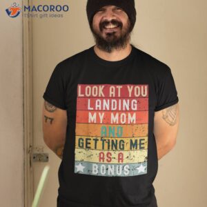 fathers day look at you landing my mom getting me as a bonus shirt tshirt 2