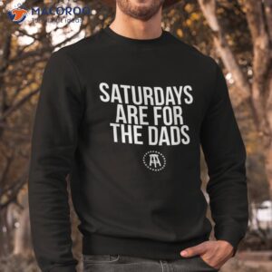 fathers day new dad gift saturdays are for the dads shirt sweatshirt