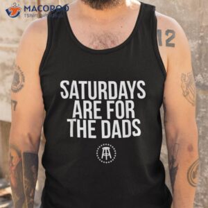 fathers day new dad gift saturdays are for the dads shirt tank top