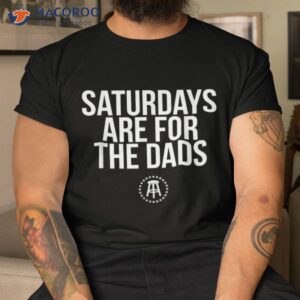 fathers day new dad gift saturdays are for the dads shirt tshirt