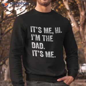 fathers day shirt funny its me hi i m the dad sweatshirt