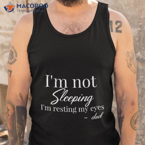 I’m Not Sleeping I’m Resting My Eyes Shirt