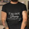 I’m Not Sleeping I’m Resting My Eyes Shirt