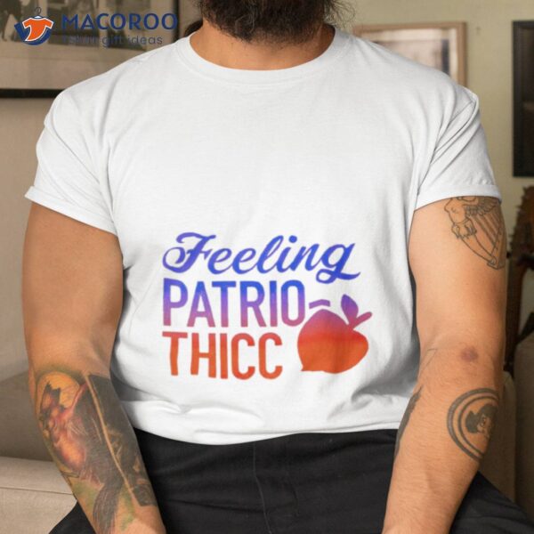 Feeling Patrio Thicc Shirt