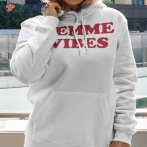 femme vibes shirt hoodie