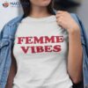 Femme Vibes Shirt