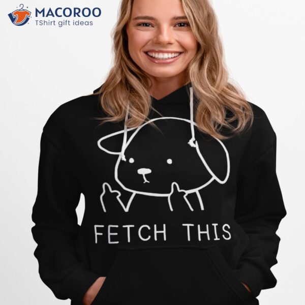 Fetch This Crude Dog Shirt, Lover Gift, Rescue Shirt