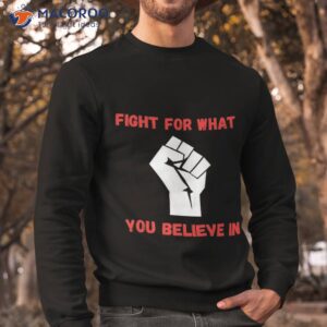 fight for what you believe in motivation gifts shirt sweatshirt