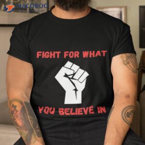 fight for what you believe in motivation gifts shirt tshirt