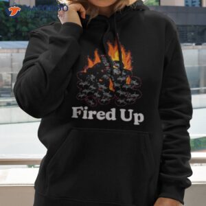 fired up shirt hoodie