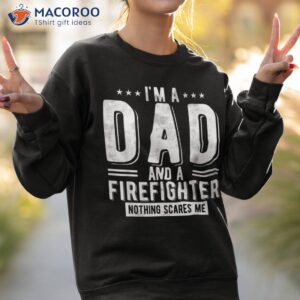 firefighter dad nothing scares me fireman fathers day shirt sweatshirt 2