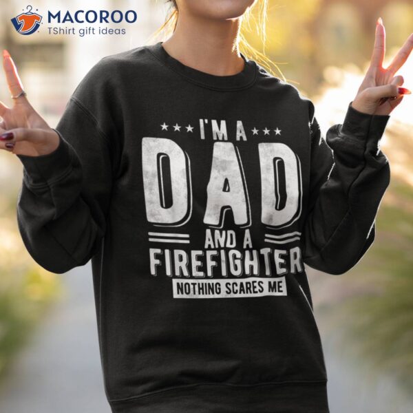 Firefighter Dad Nothing Scares Me Fireman Fathers Day Shirt