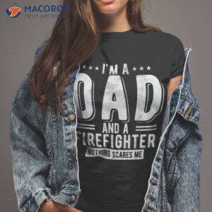 Firefighter Dad Nothing Scares Me Fireman Fathers Day Shirt