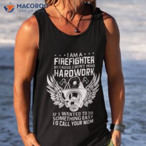 firefighter i don t mind hardwork easy i d call your mom shirt tank top