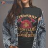 Fireman Firefighter – Every Day, A New Flame To Conquer Shirt