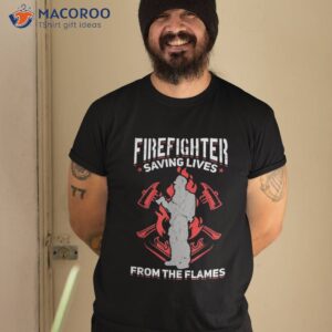 Fireman Firefighter Saving Lives From The Flames Shirt