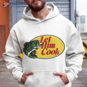 Fish Let Him Cook Shirt