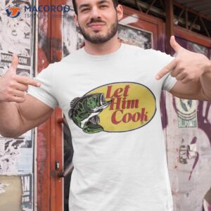 Fish Let Him Cook Shirt