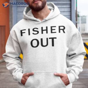 fisher out shirt hoodie