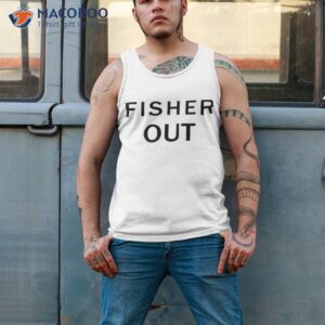 fisher out shirt tank top 2