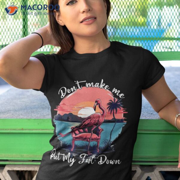 Flamingo Don’t Make Me Put My Foot Down Summer Vacation Shirt