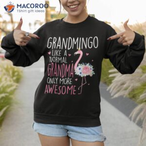 flamingo grandmingo like a normal grandma floral mothers day shirt sweatshirt 1