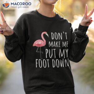 flamingo graphic don t make me put my foot down shirt sweatshirt 2
