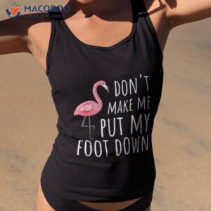flamingo graphic don t make me put my foot down shirt tank top 2