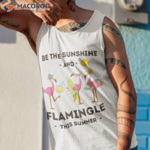 flamingos be the sunshine and flamingle this summer shirt tank top 1