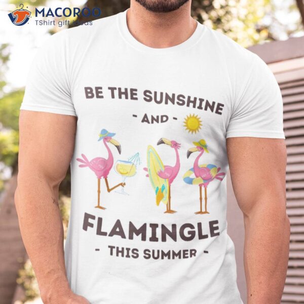 Flamingos Be The Sunshine And Flamingle This Summer Shirt