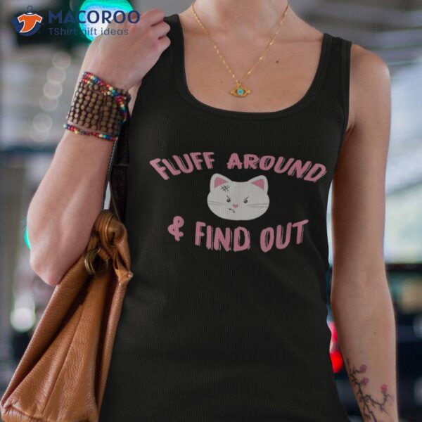 Fluff Around And Find Out Funny Cat Lover, Dad, Mom Shirt