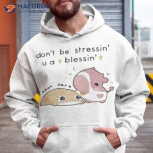 fluffnestart dont be stressin you a blessin shirt hoodie