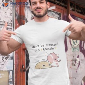 fluffnestart dont be stressin you a blessin shirt tshirt 1