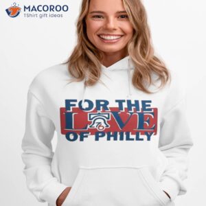 for the love of philly sixers basketball philadelphia 76ers shirt 2 hoodie 1