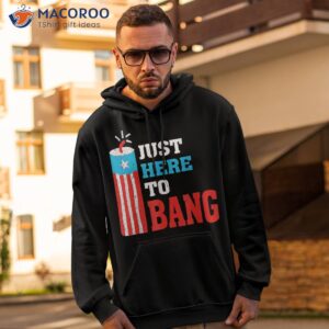 fourth of july 4th i m just here to bang shirt hoodie 2