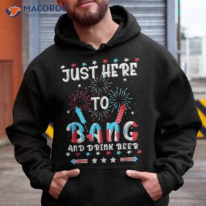 fourth of july 4th i m just here to bang shirt hoodie