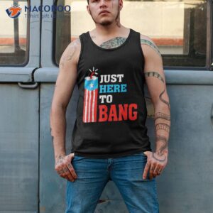 fourth of july 4th i m just here to bang shirt tank top 2