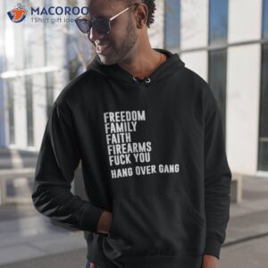 Freedom Family Faith Firearms Fuck You Hang Over Gang Shirt