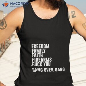 Freedom Family Faith Firearms Fuck You Hang Over Gang Shirt 3 freedom family faith firearms fuck you hang over gang shirt tank top 3