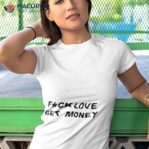 fuck love get money shirt tshirt 1