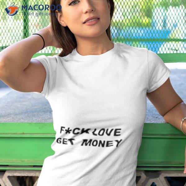 Fuck Love Get Money Shirt