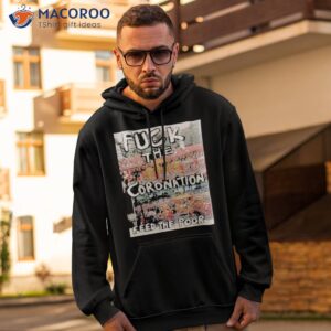 Fuck The Coronation Feed The Poor Shirt