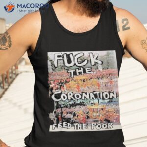 fuck the coronation feed the poor shirt tank top 3