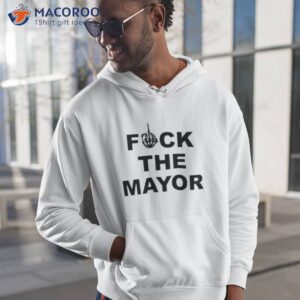 fuck the mayor shirt hoodie 1