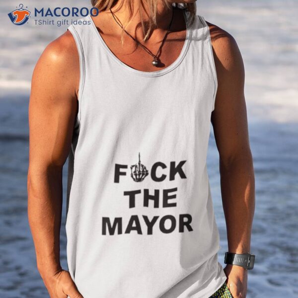 Fuck The Mayor Shirt