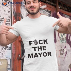 fuck the mayor shirt tshirt 1